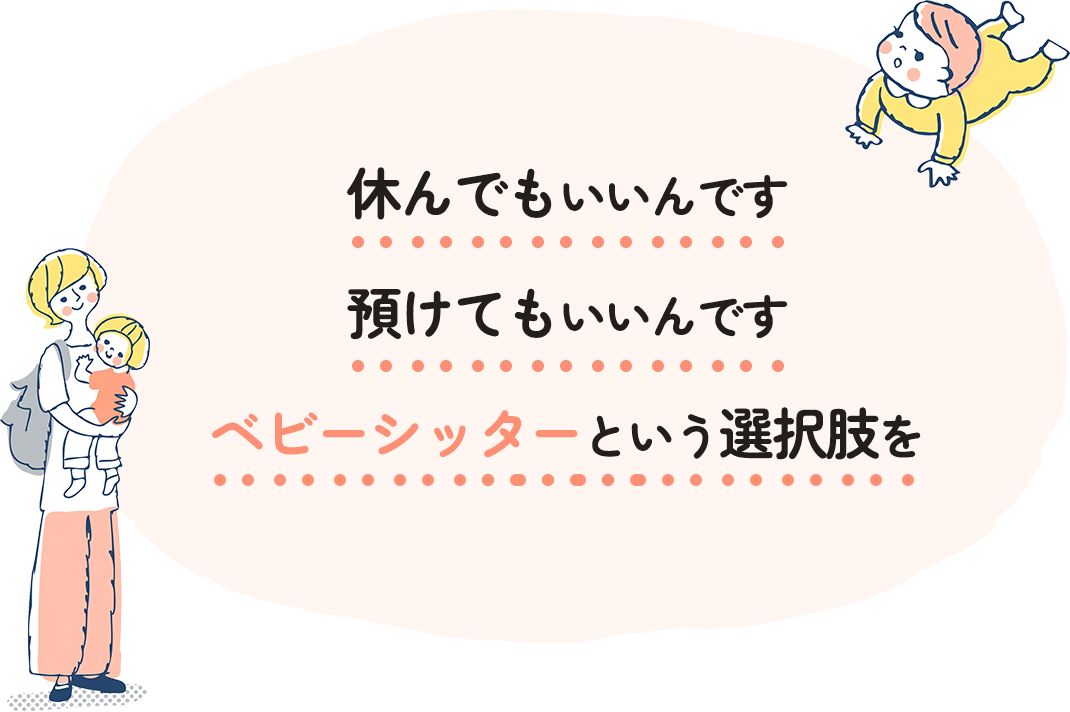 休んでもいいんです
          預けてもいいんです
          ベビーシッターという選択肢を